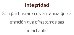 Integridad Siempre buscaremos la manera que la atención que ofrezcamos sea intachable. 